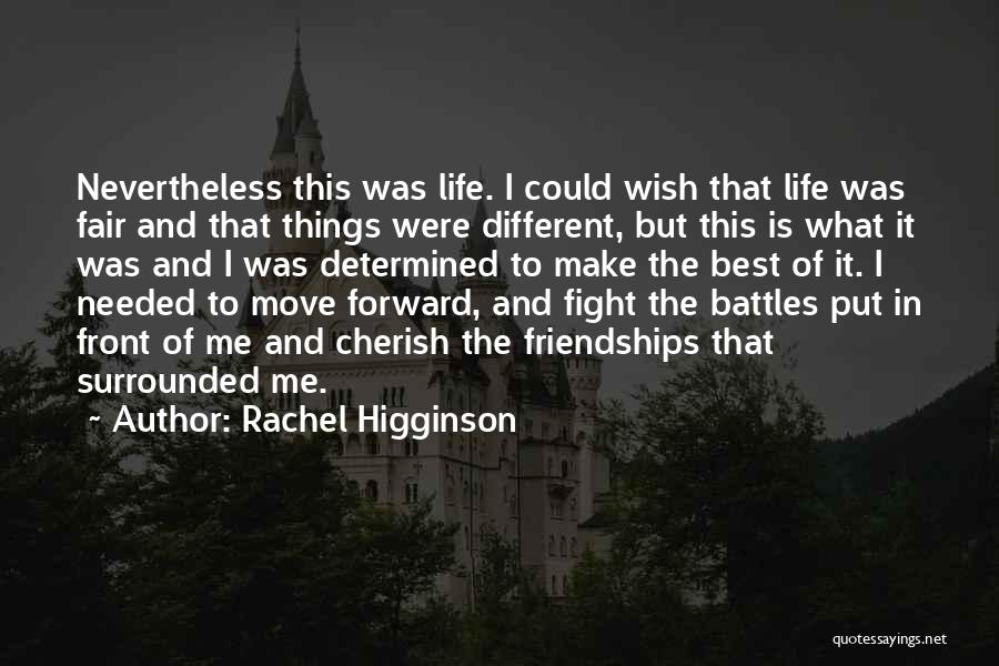 Rachel Higginson Quotes: Nevertheless This Was Life. I Could Wish That Life Was Fair And That Things Were Different, But This Is What