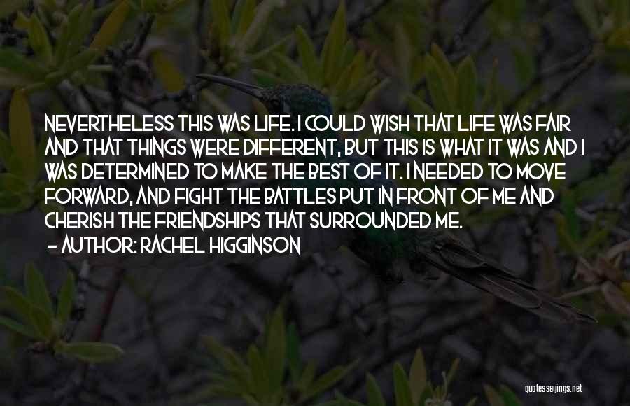 Rachel Higginson Quotes: Nevertheless This Was Life. I Could Wish That Life Was Fair And That Things Were Different, But This Is What