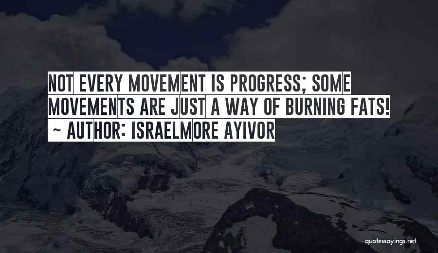 Israelmore Ayivor Quotes: Not Every Movement Is Progress; Some Movements Are Just A Way Of Burning Fats!