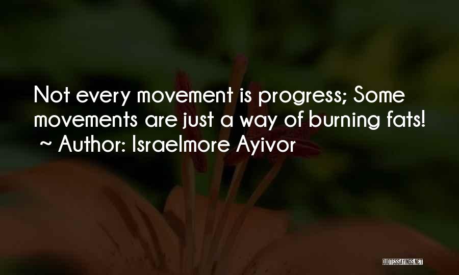 Israelmore Ayivor Quotes: Not Every Movement Is Progress; Some Movements Are Just A Way Of Burning Fats!