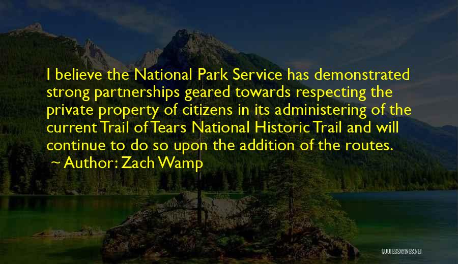 Zach Wamp Quotes: I Believe The National Park Service Has Demonstrated Strong Partnerships Geared Towards Respecting The Private Property Of Citizens In Its