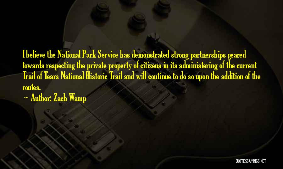 Zach Wamp Quotes: I Believe The National Park Service Has Demonstrated Strong Partnerships Geared Towards Respecting The Private Property Of Citizens In Its