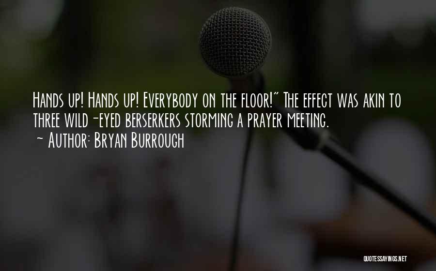 Bryan Burrough Quotes: Hands Up! Hands Up! Everybody On The Floor! The Effect Was Akin To Three Wild-eyed Berserkers Storming A Prayer Meeting.