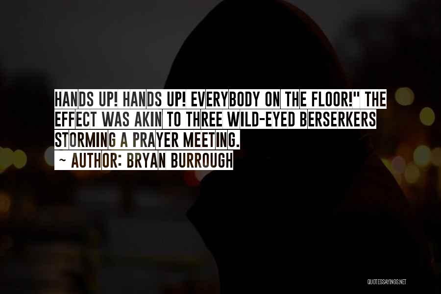 Bryan Burrough Quotes: Hands Up! Hands Up! Everybody On The Floor! The Effect Was Akin To Three Wild-eyed Berserkers Storming A Prayer Meeting.