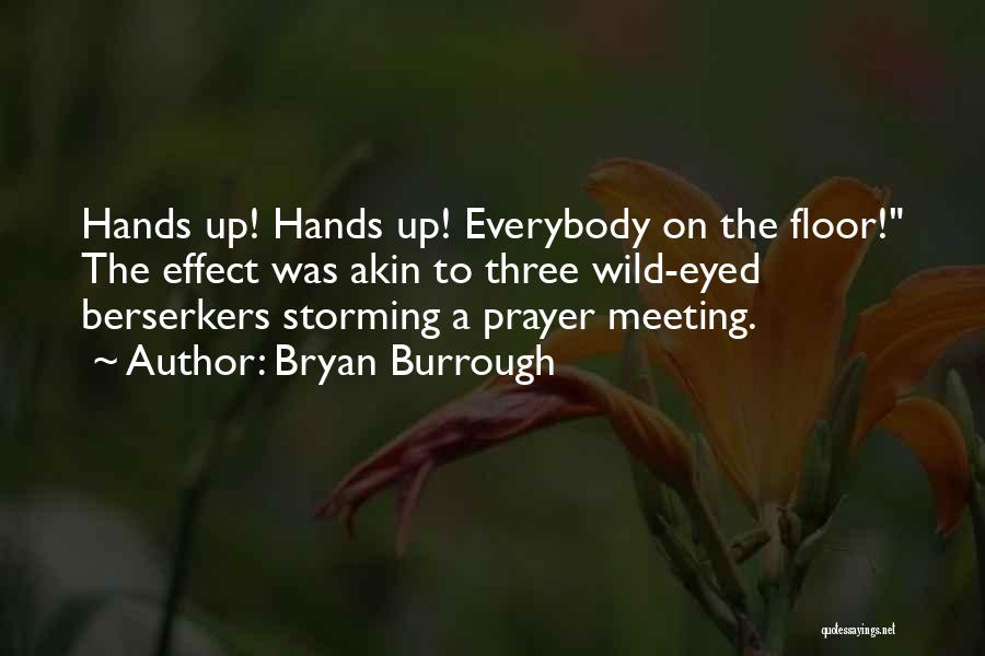 Bryan Burrough Quotes: Hands Up! Hands Up! Everybody On The Floor! The Effect Was Akin To Three Wild-eyed Berserkers Storming A Prayer Meeting.