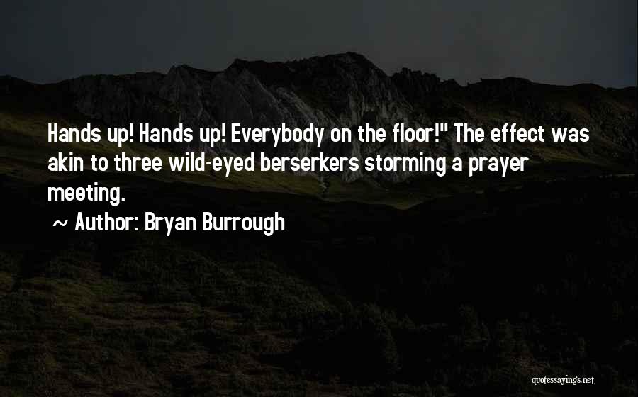 Bryan Burrough Quotes: Hands Up! Hands Up! Everybody On The Floor! The Effect Was Akin To Three Wild-eyed Berserkers Storming A Prayer Meeting.