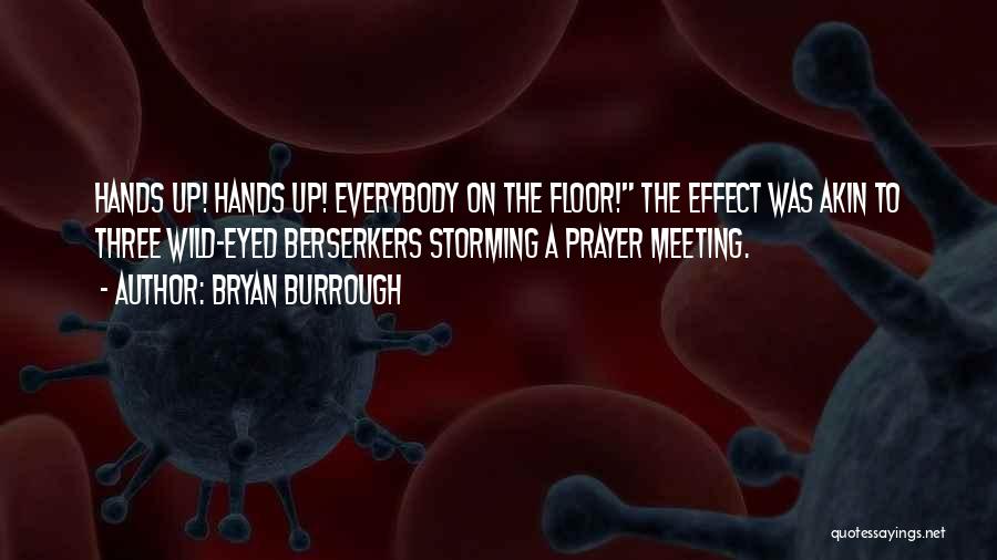 Bryan Burrough Quotes: Hands Up! Hands Up! Everybody On The Floor! The Effect Was Akin To Three Wild-eyed Berserkers Storming A Prayer Meeting.