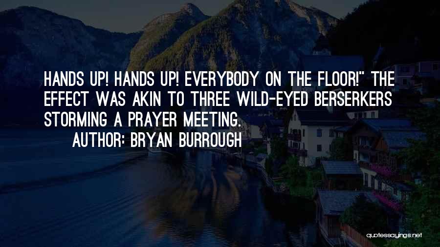 Bryan Burrough Quotes: Hands Up! Hands Up! Everybody On The Floor! The Effect Was Akin To Three Wild-eyed Berserkers Storming A Prayer Meeting.
