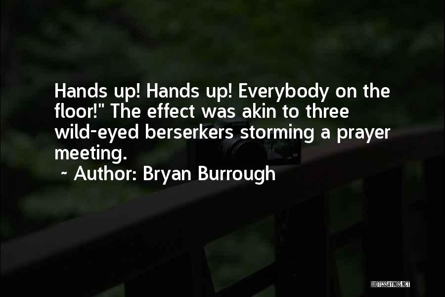 Bryan Burrough Quotes: Hands Up! Hands Up! Everybody On The Floor! The Effect Was Akin To Three Wild-eyed Berserkers Storming A Prayer Meeting.