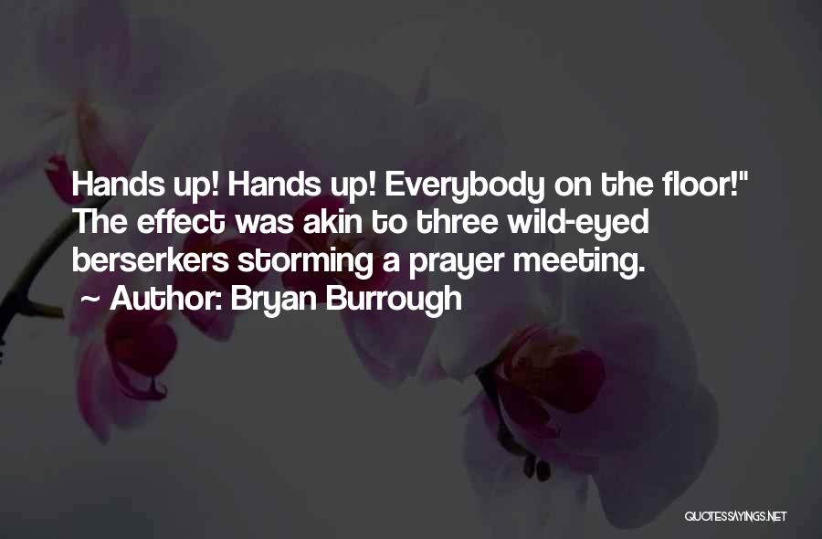 Bryan Burrough Quotes: Hands Up! Hands Up! Everybody On The Floor! The Effect Was Akin To Three Wild-eyed Berserkers Storming A Prayer Meeting.