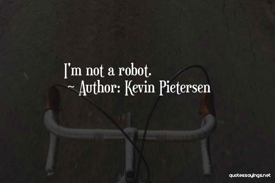Kevin Pietersen Quotes: I'm Not A Robot.