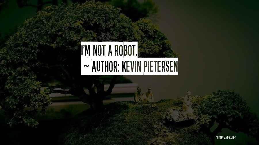 Kevin Pietersen Quotes: I'm Not A Robot.