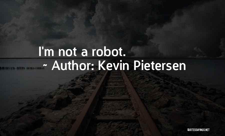 Kevin Pietersen Quotes: I'm Not A Robot.