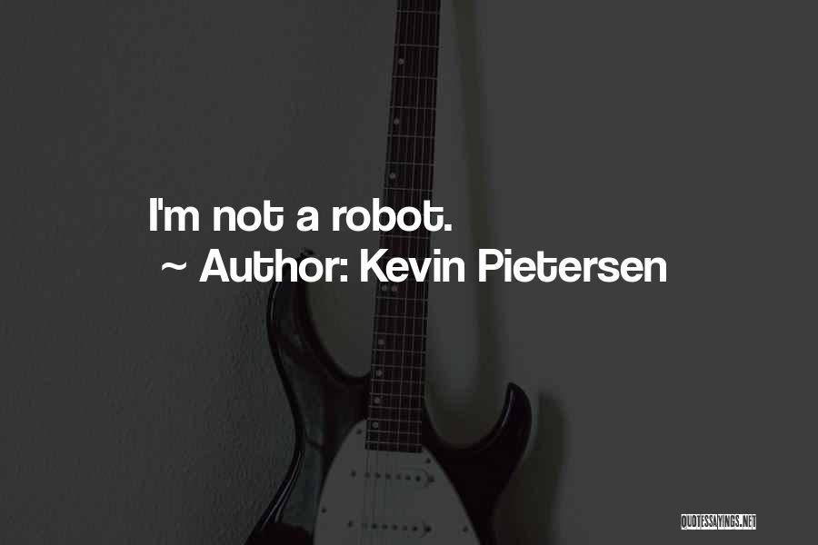 Kevin Pietersen Quotes: I'm Not A Robot.