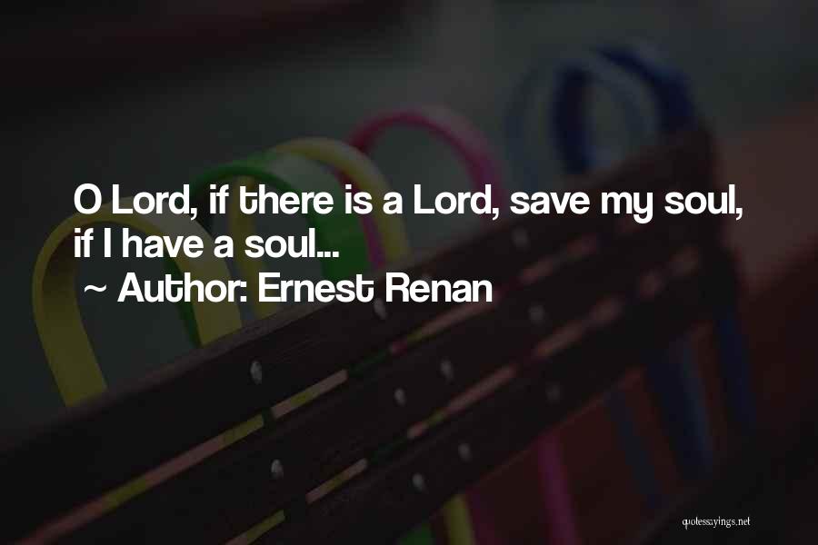 Ernest Renan Quotes: O Lord, If There Is A Lord, Save My Soul, If I Have A Soul...