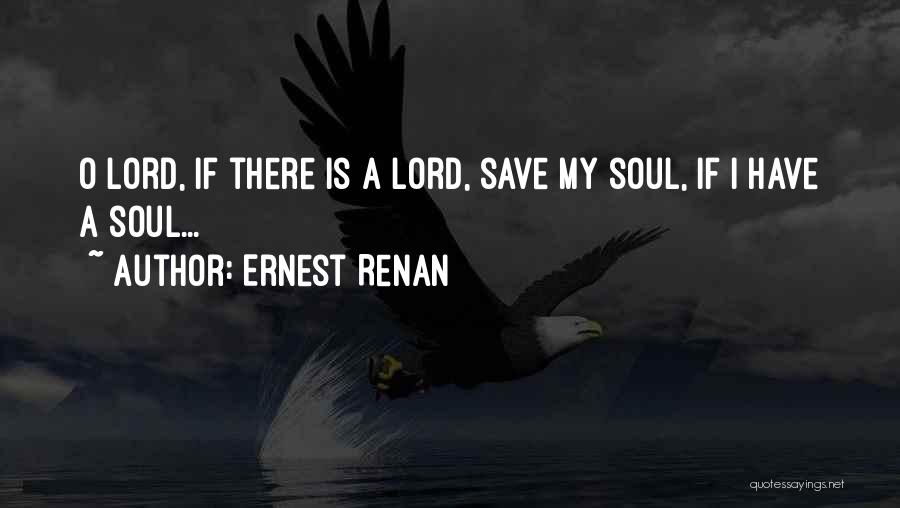 Ernest Renan Quotes: O Lord, If There Is A Lord, Save My Soul, If I Have A Soul...