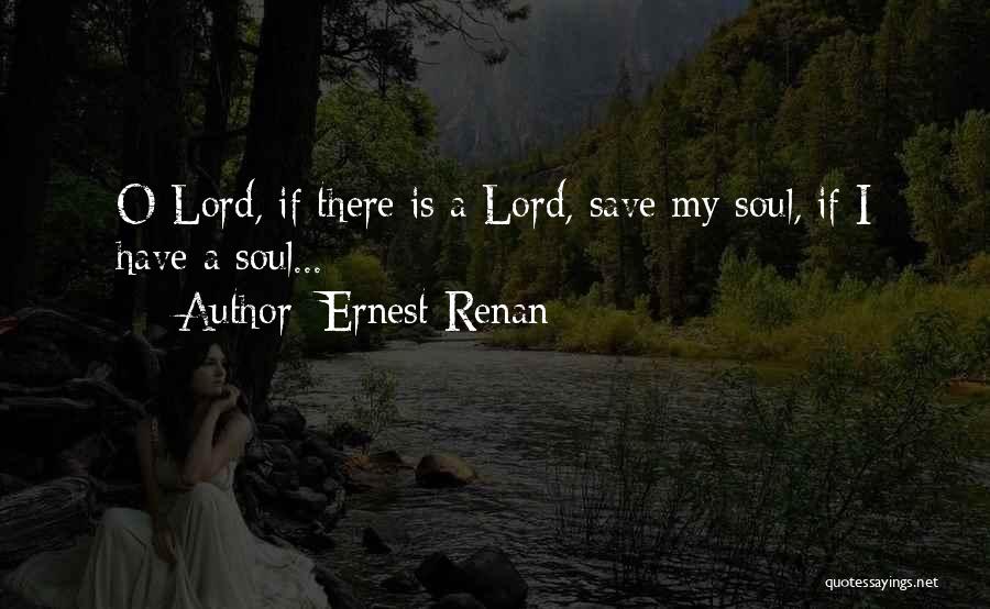 Ernest Renan Quotes: O Lord, If There Is A Lord, Save My Soul, If I Have A Soul...