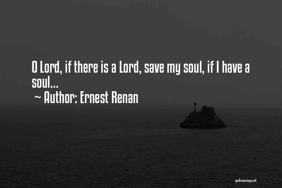Ernest Renan Quotes: O Lord, If There Is A Lord, Save My Soul, If I Have A Soul...
