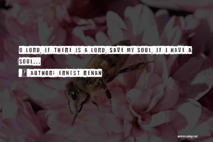 Ernest Renan Quotes: O Lord, If There Is A Lord, Save My Soul, If I Have A Soul...