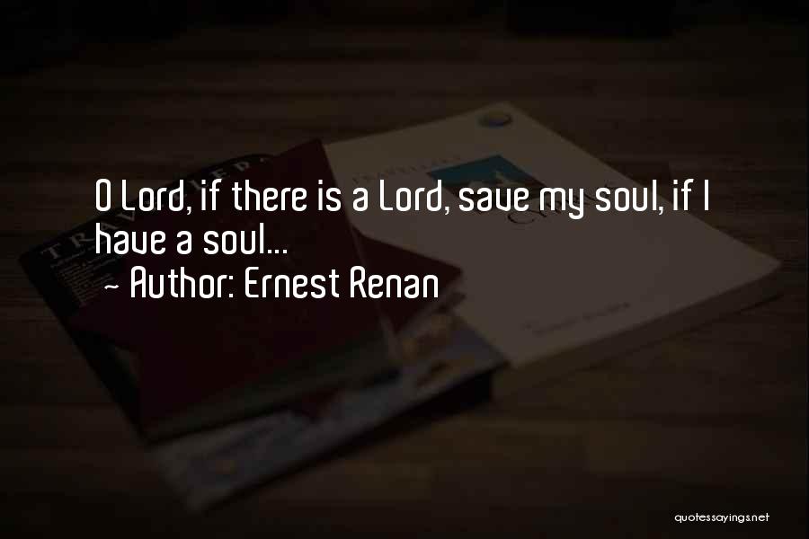 Ernest Renan Quotes: O Lord, If There Is A Lord, Save My Soul, If I Have A Soul...