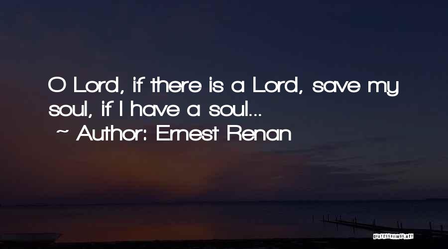 Ernest Renan Quotes: O Lord, If There Is A Lord, Save My Soul, If I Have A Soul...