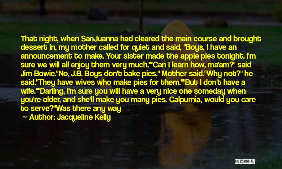 Jacqueline Kelly Quotes: That Night, When Sanjuanna Had Cleared The Main Course And Brought Dessert In, My Mother Called For Quiet And Said,