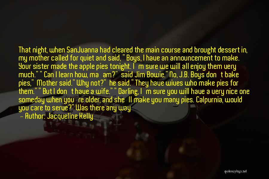 Jacqueline Kelly Quotes: That Night, When Sanjuanna Had Cleared The Main Course And Brought Dessert In, My Mother Called For Quiet And Said,