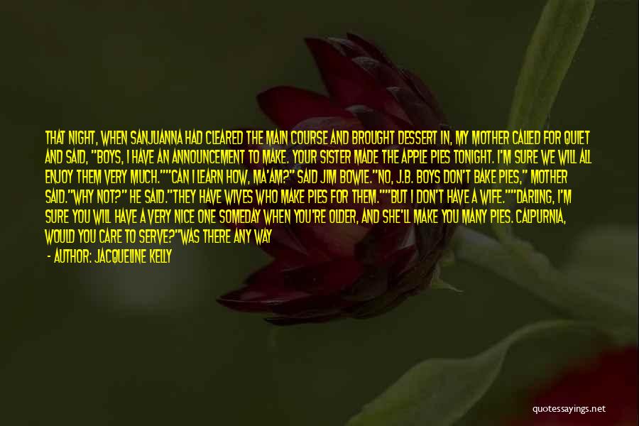 Jacqueline Kelly Quotes: That Night, When Sanjuanna Had Cleared The Main Course And Brought Dessert In, My Mother Called For Quiet And Said,