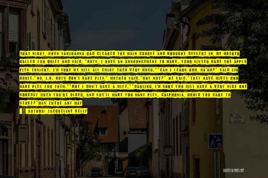 Jacqueline Kelly Quotes: That Night, When Sanjuanna Had Cleared The Main Course And Brought Dessert In, My Mother Called For Quiet And Said,