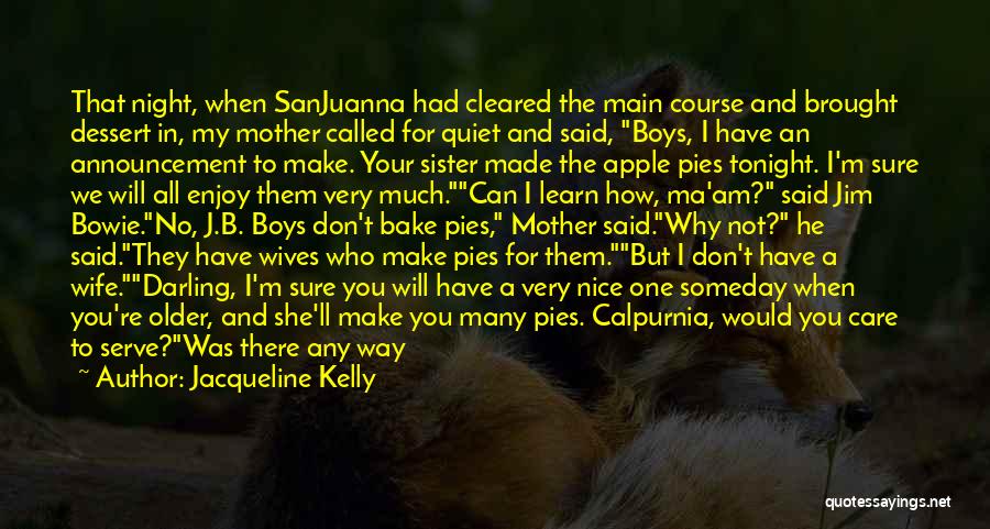 Jacqueline Kelly Quotes: That Night, When Sanjuanna Had Cleared The Main Course And Brought Dessert In, My Mother Called For Quiet And Said,