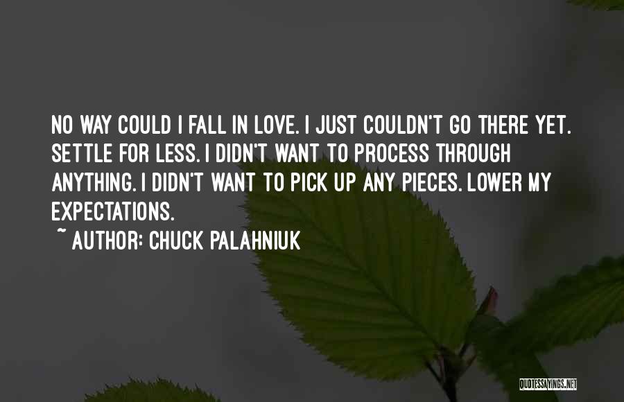 Chuck Palahniuk Quotes: No Way Could I Fall In Love. I Just Couldn't Go There Yet. Settle For Less. I Didn't Want To