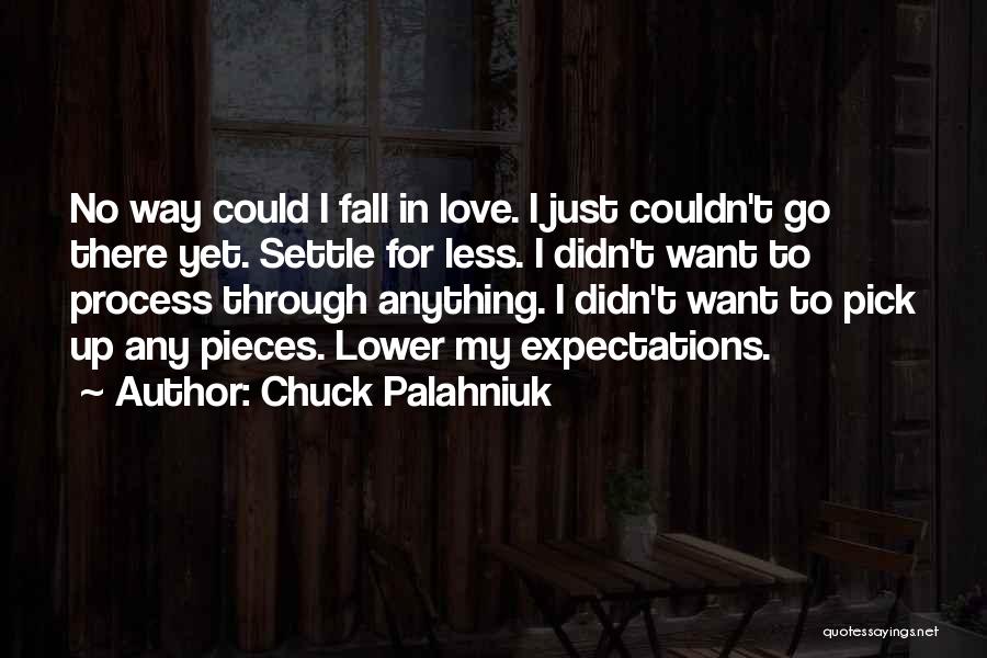 Chuck Palahniuk Quotes: No Way Could I Fall In Love. I Just Couldn't Go There Yet. Settle For Less. I Didn't Want To