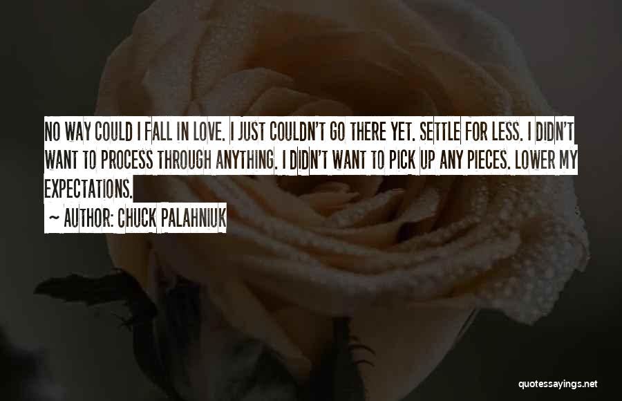 Chuck Palahniuk Quotes: No Way Could I Fall In Love. I Just Couldn't Go There Yet. Settle For Less. I Didn't Want To