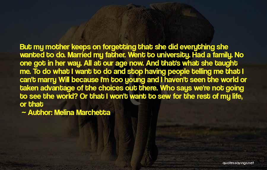 Melina Marchetta Quotes: But My Mother Keeps On Forgetting That She Did Everything She Wanted To Do. Married My Father. Went To University.