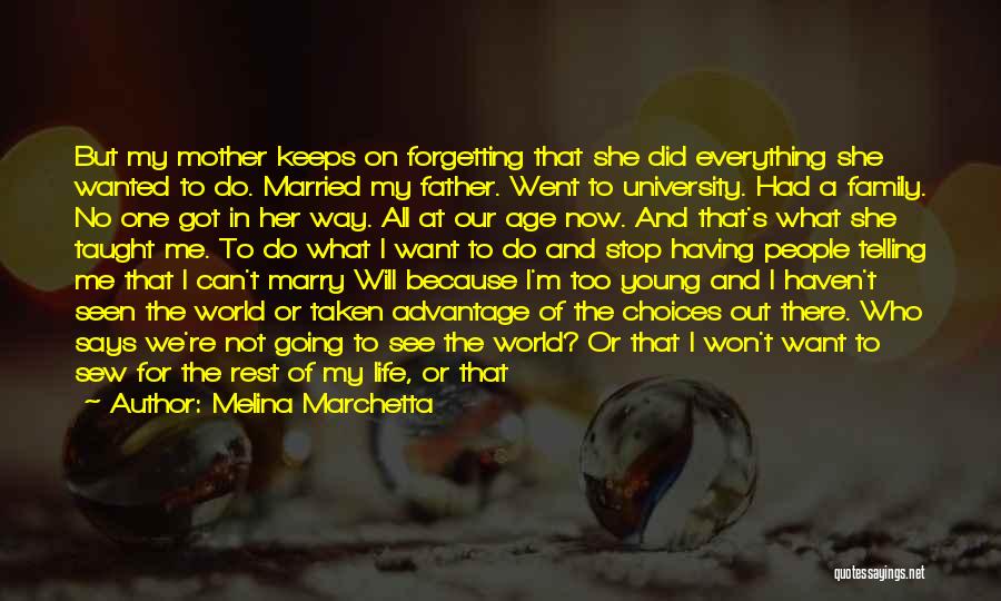 Melina Marchetta Quotes: But My Mother Keeps On Forgetting That She Did Everything She Wanted To Do. Married My Father. Went To University.