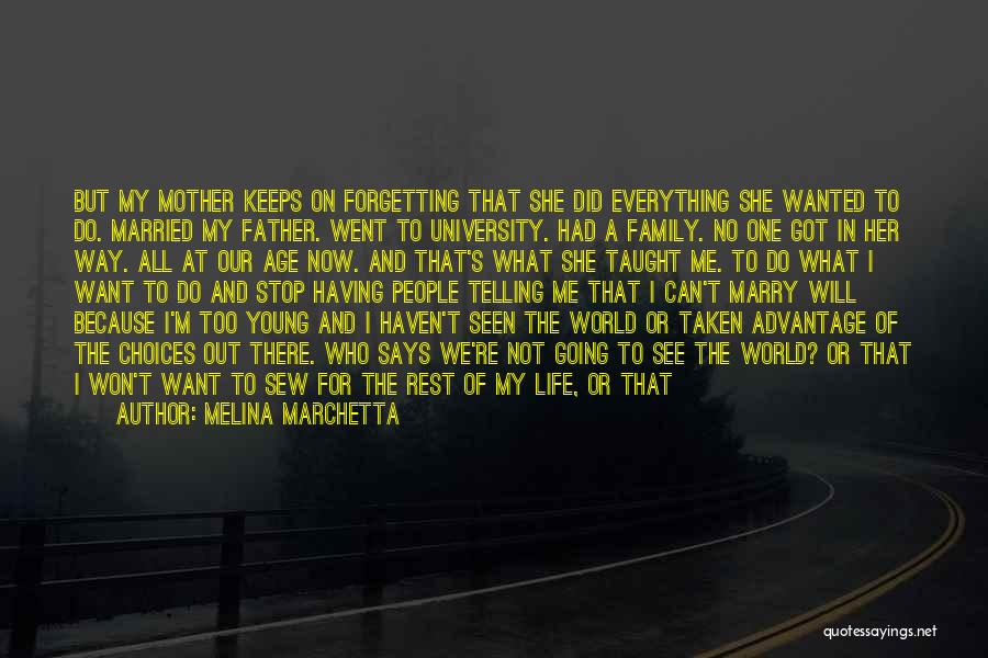 Melina Marchetta Quotes: But My Mother Keeps On Forgetting That She Did Everything She Wanted To Do. Married My Father. Went To University.