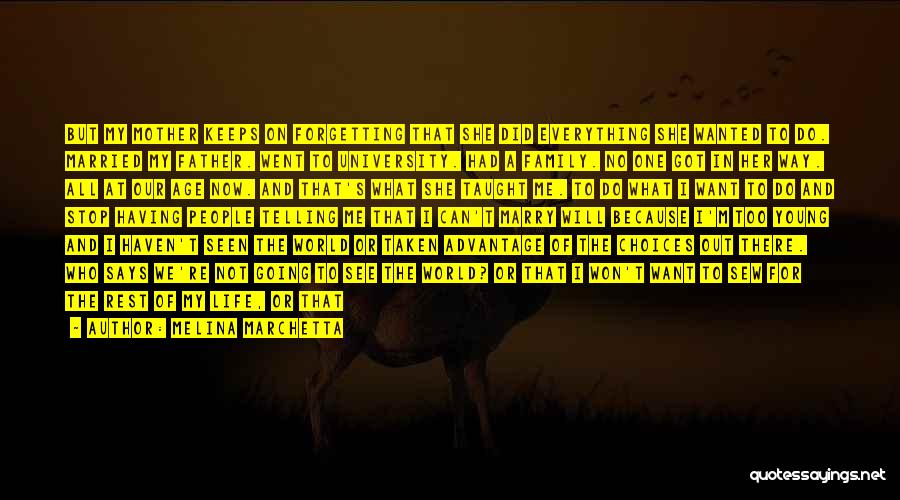 Melina Marchetta Quotes: But My Mother Keeps On Forgetting That She Did Everything She Wanted To Do. Married My Father. Went To University.