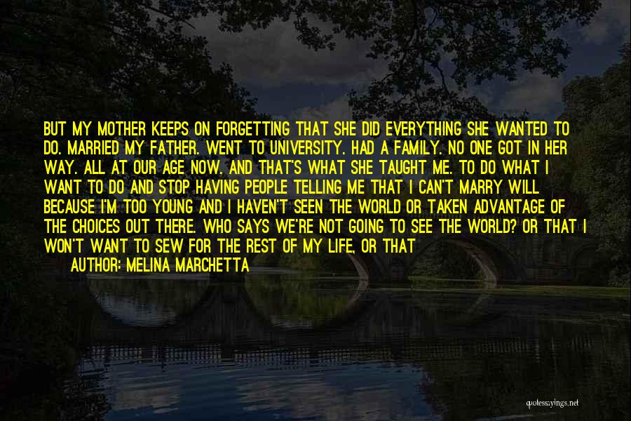 Melina Marchetta Quotes: But My Mother Keeps On Forgetting That She Did Everything She Wanted To Do. Married My Father. Went To University.