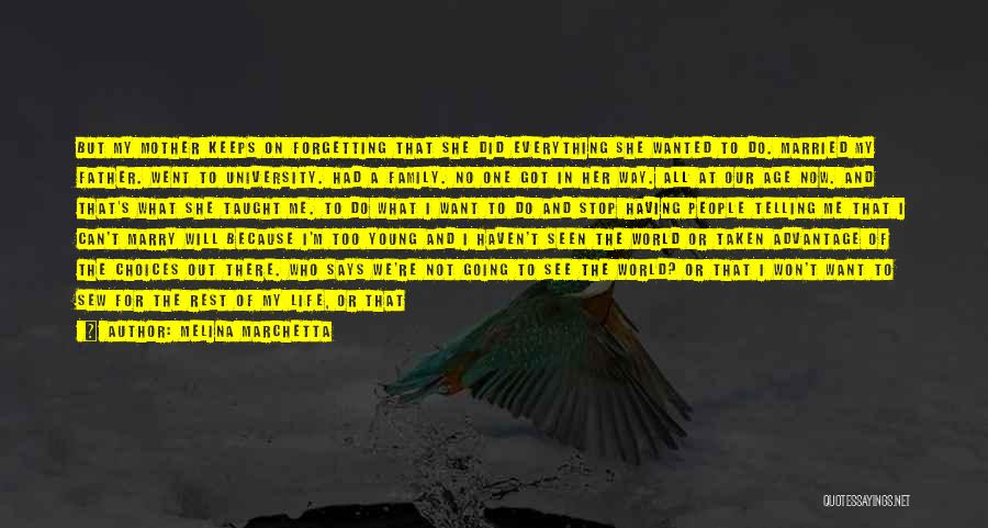 Melina Marchetta Quotes: But My Mother Keeps On Forgetting That She Did Everything She Wanted To Do. Married My Father. Went To University.