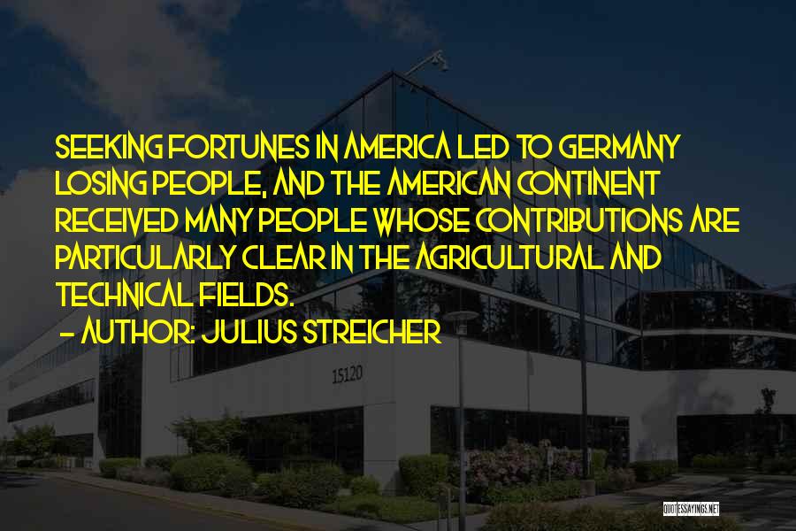 Julius Streicher Quotes: Seeking Fortunes In America Led To Germany Losing People, And The American Continent Received Many People Whose Contributions Are Particularly