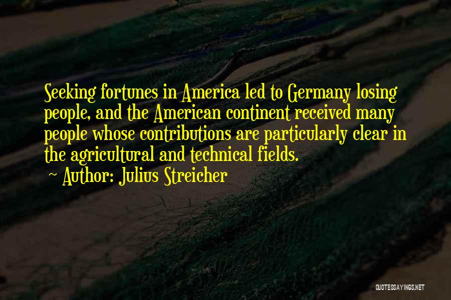 Julius Streicher Quotes: Seeking Fortunes In America Led To Germany Losing People, And The American Continent Received Many People Whose Contributions Are Particularly