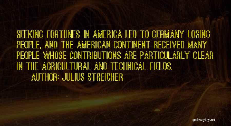 Julius Streicher Quotes: Seeking Fortunes In America Led To Germany Losing People, And The American Continent Received Many People Whose Contributions Are Particularly