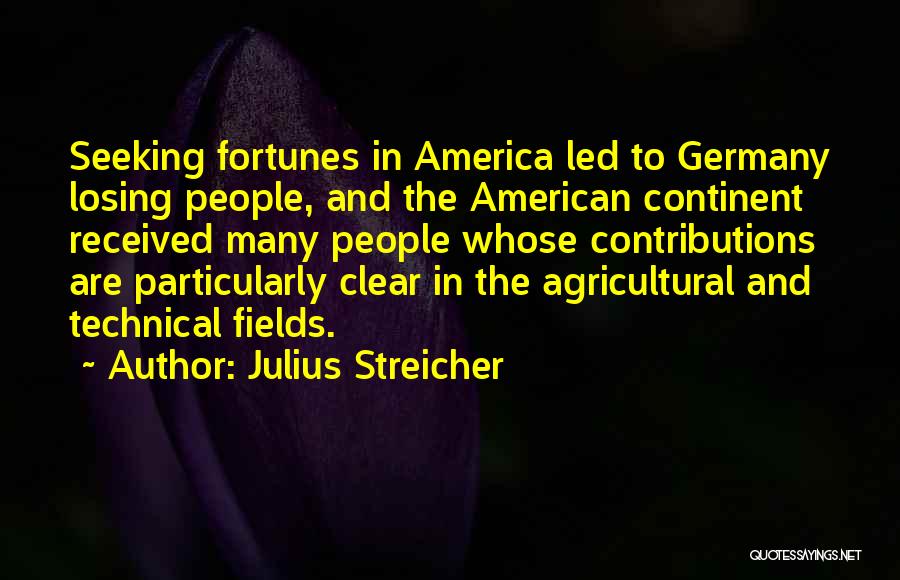 Julius Streicher Quotes: Seeking Fortunes In America Led To Germany Losing People, And The American Continent Received Many People Whose Contributions Are Particularly