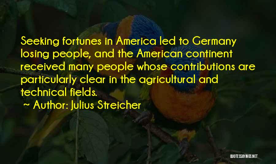 Julius Streicher Quotes: Seeking Fortunes In America Led To Germany Losing People, And The American Continent Received Many People Whose Contributions Are Particularly