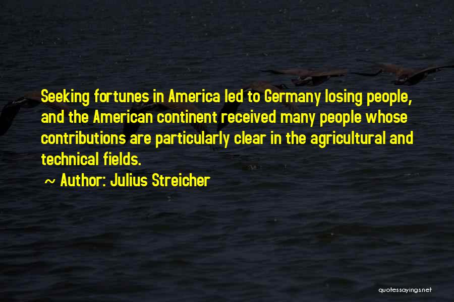 Julius Streicher Quotes: Seeking Fortunes In America Led To Germany Losing People, And The American Continent Received Many People Whose Contributions Are Particularly