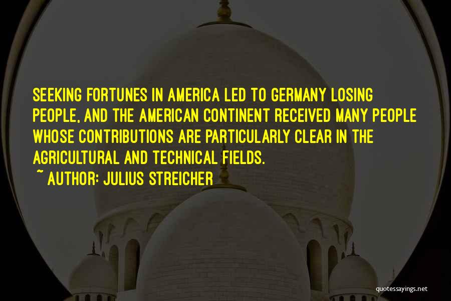 Julius Streicher Quotes: Seeking Fortunes In America Led To Germany Losing People, And The American Continent Received Many People Whose Contributions Are Particularly