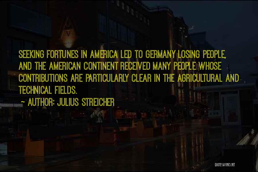 Julius Streicher Quotes: Seeking Fortunes In America Led To Germany Losing People, And The American Continent Received Many People Whose Contributions Are Particularly
