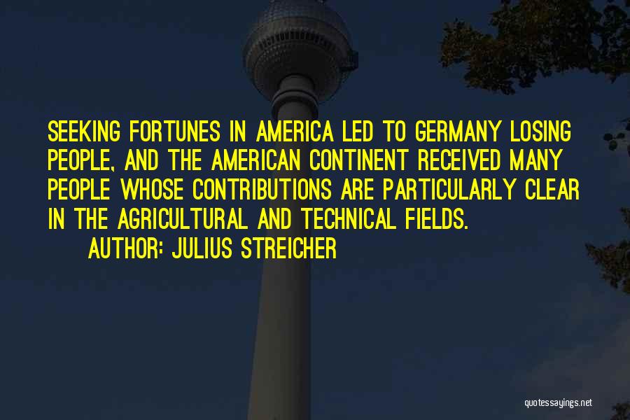 Julius Streicher Quotes: Seeking Fortunes In America Led To Germany Losing People, And The American Continent Received Many People Whose Contributions Are Particularly