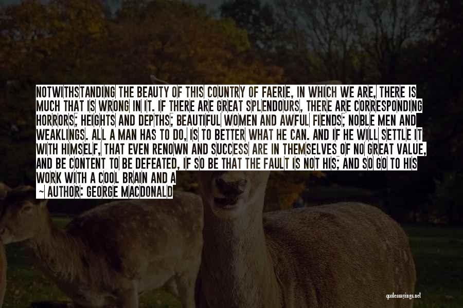George MacDonald Quotes: Notwithstanding The Beauty Of This Country Of Faerie, In Which We Are, There Is Much That Is Wrong In It.