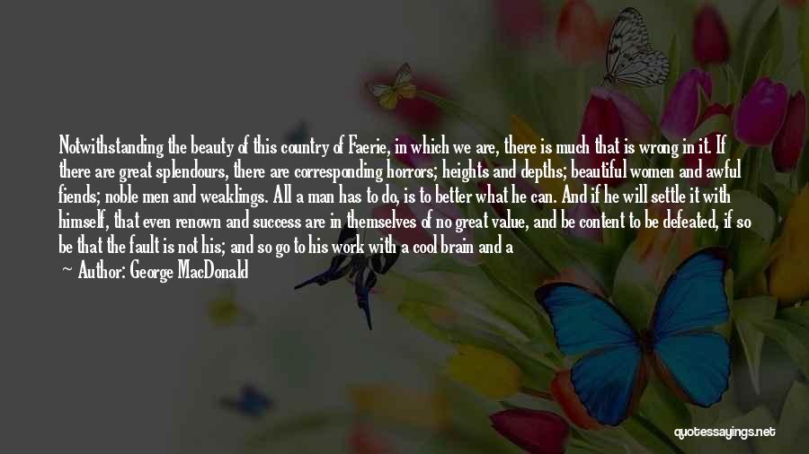 George MacDonald Quotes: Notwithstanding The Beauty Of This Country Of Faerie, In Which We Are, There Is Much That Is Wrong In It.